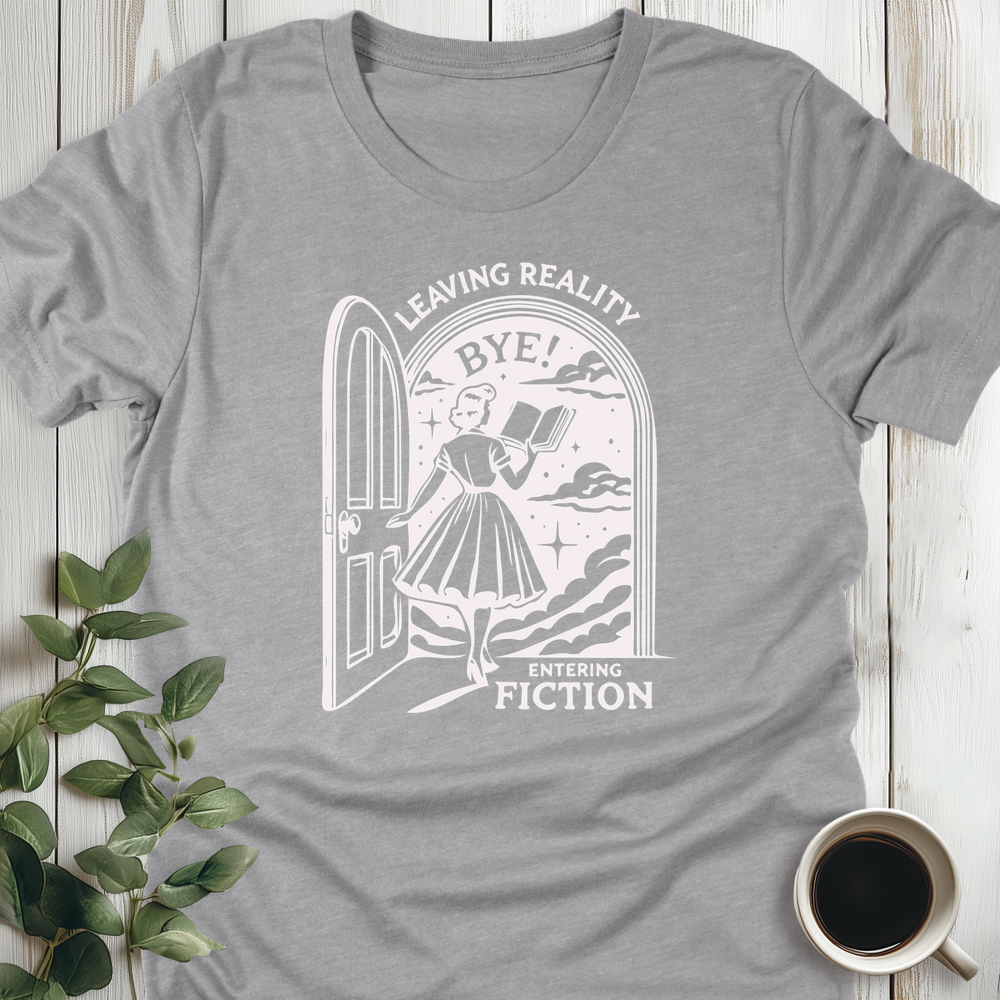 Leaving Reality, Entering Fiction T-Shirt