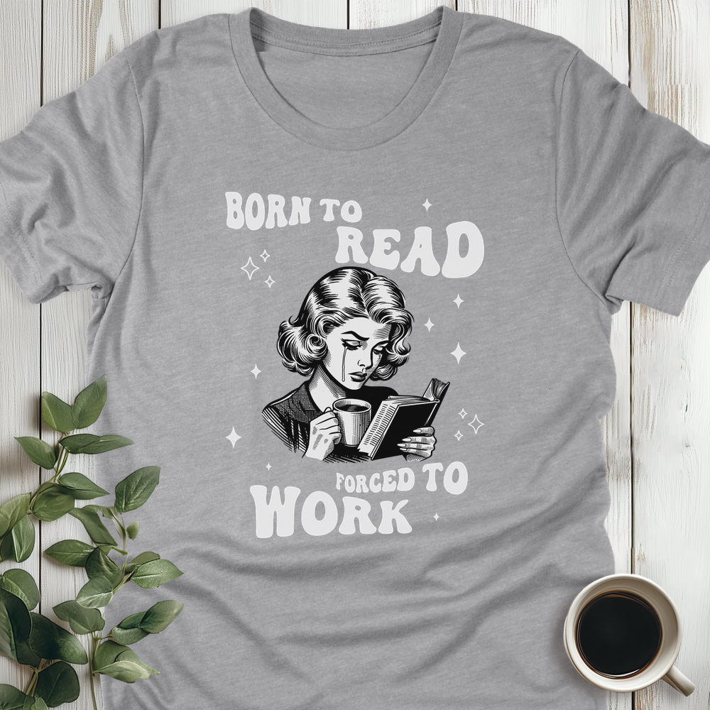 Born To Read Forced To Work T-Shirt