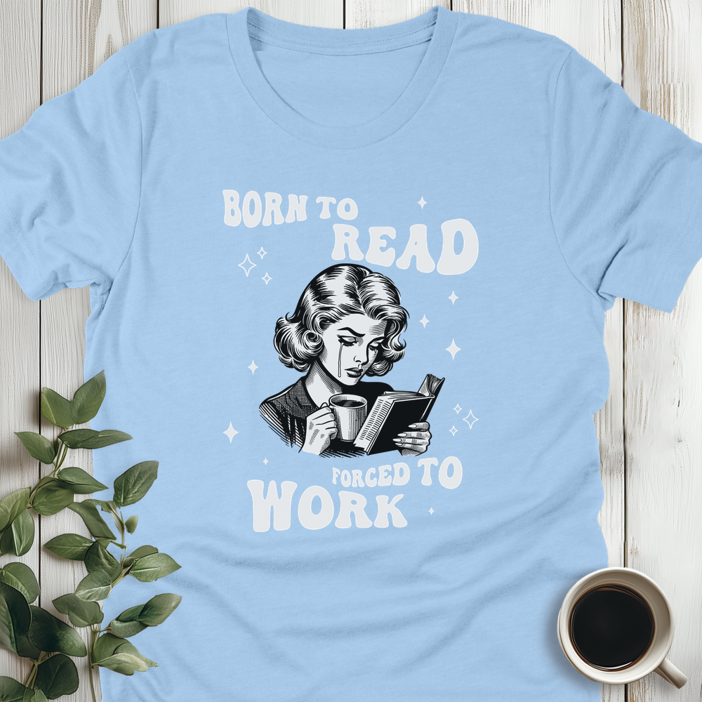 Born To Read Forced To Work T-Shirt