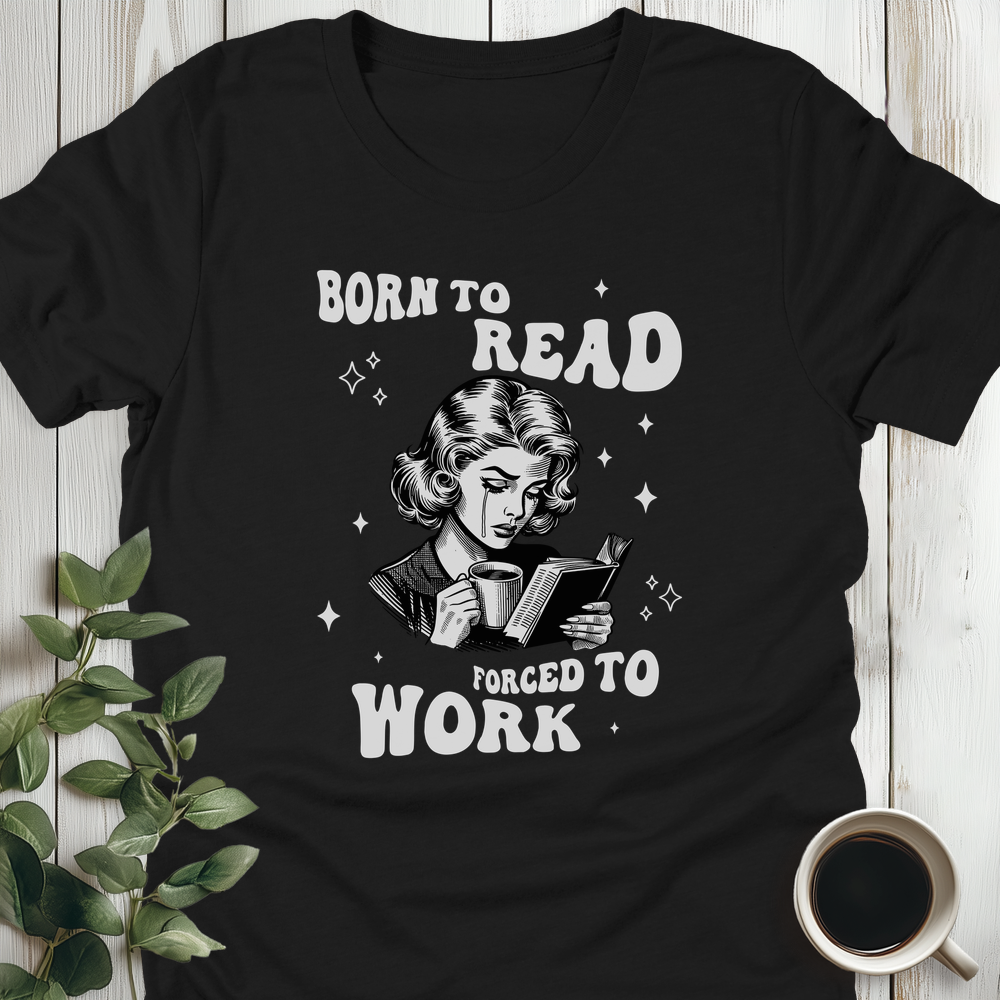 Born To Read Forced To Work T-Shirt