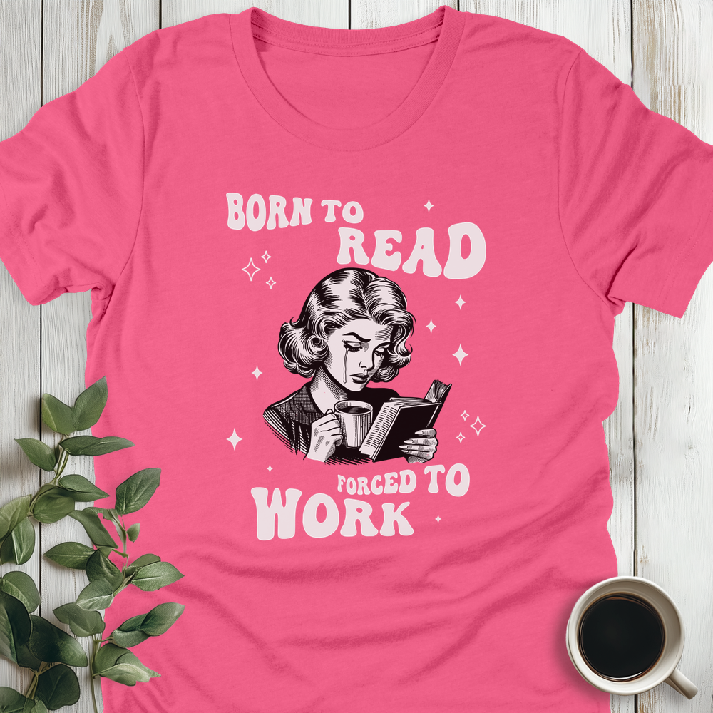 Born To Read Forced To Work T-Shirt
