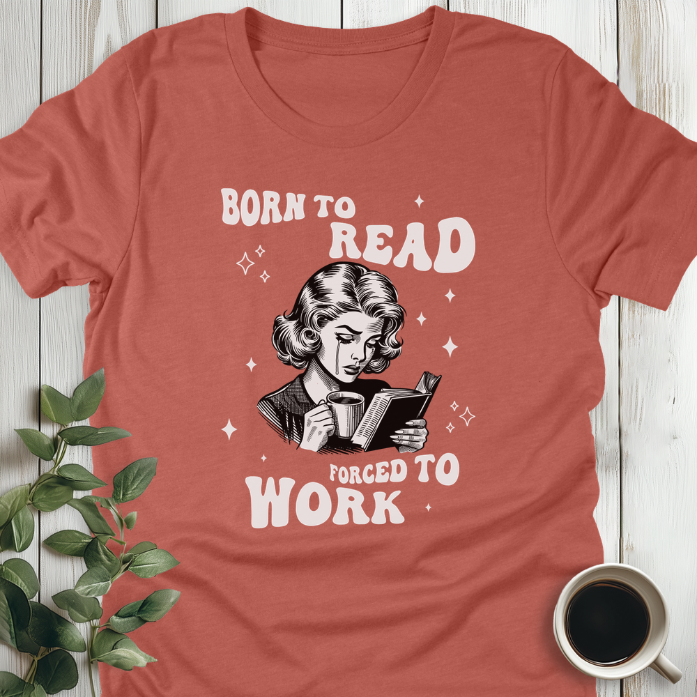 Born To Read Forced To Work T-Shirt