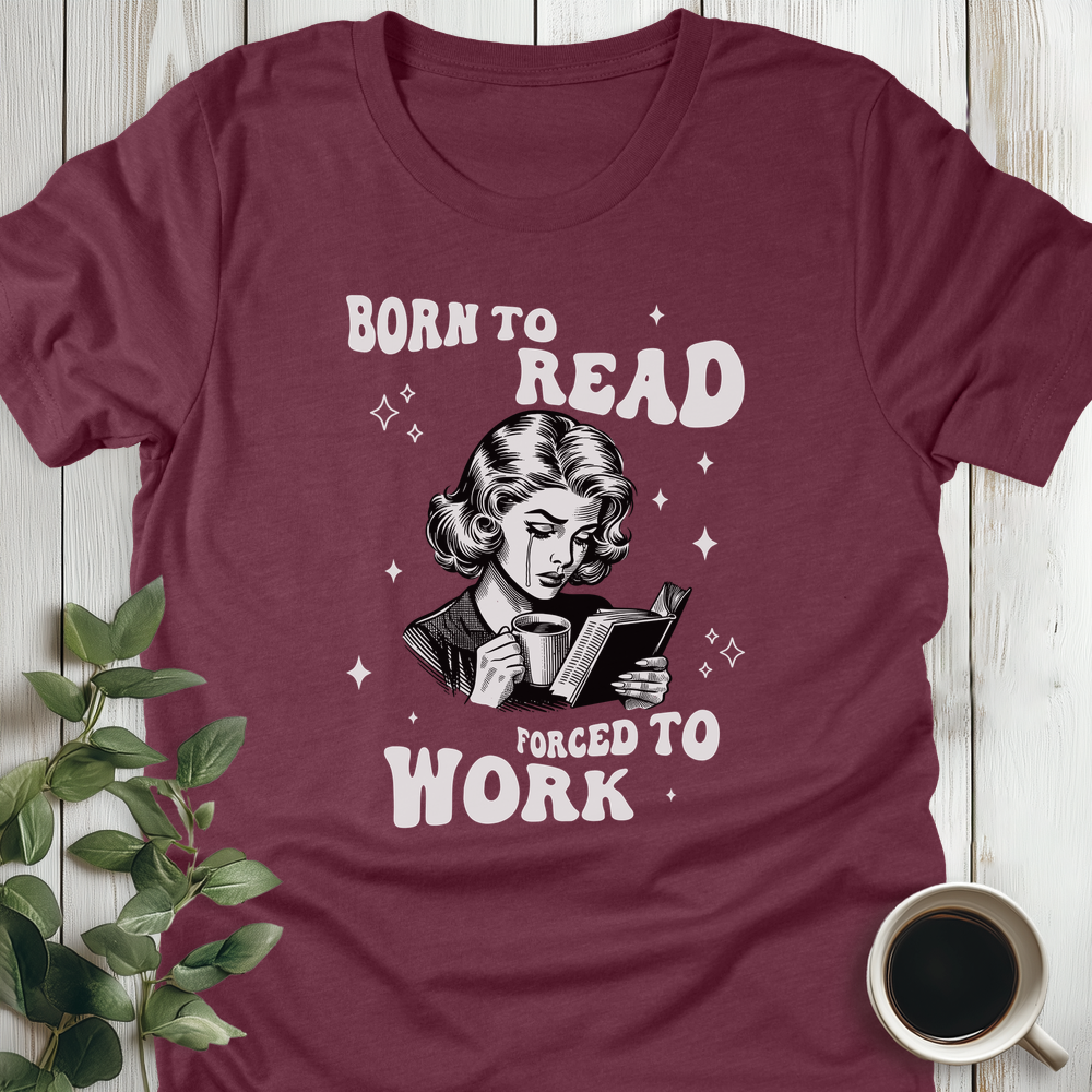 Born To Read Forced To Work T-Shirt