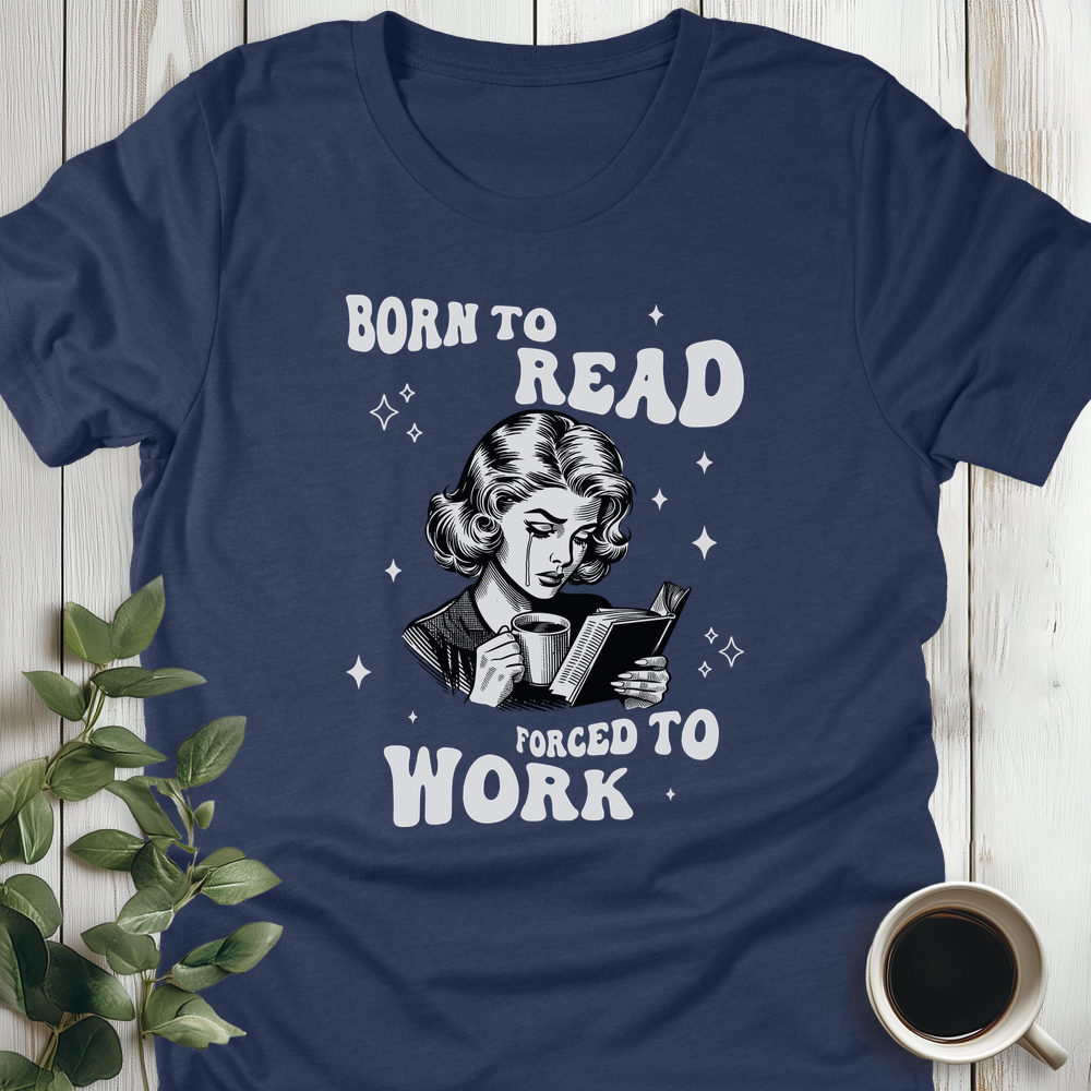 Born To Read Forced To Work T-Shirt